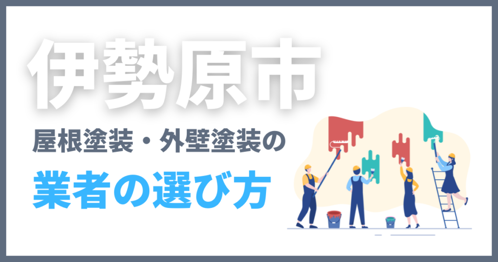 伊勢原市の屋根塗装・外壁塗装の業者の選び方