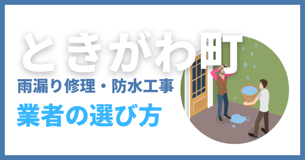 ときがわ町の雨漏り修理・防水工事業者の選び方