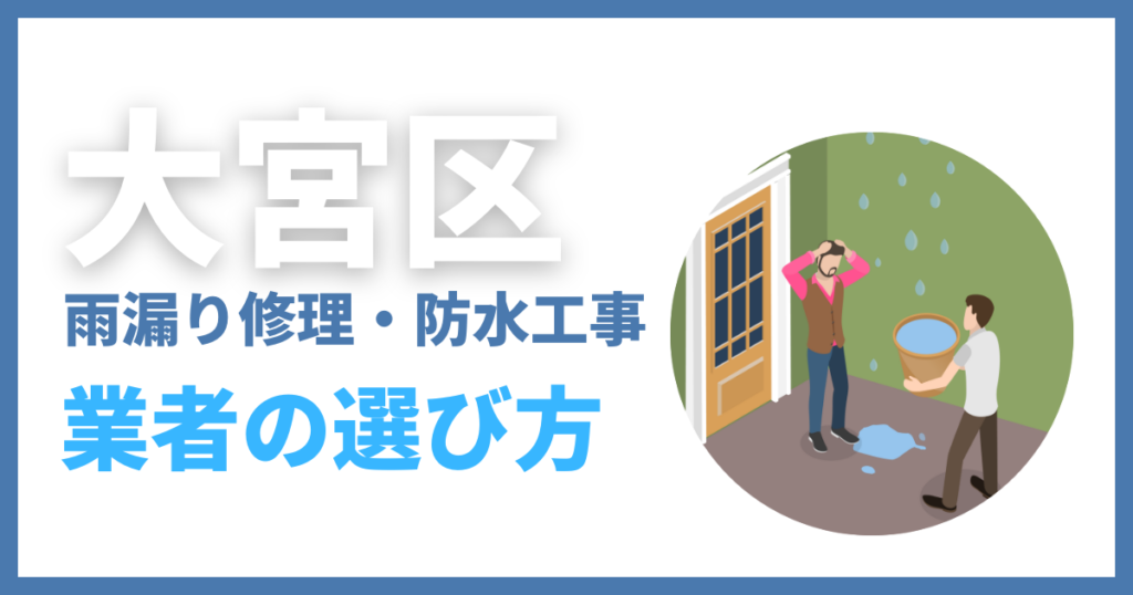 大宮区の雨漏り修理・防水工事業者の選び方